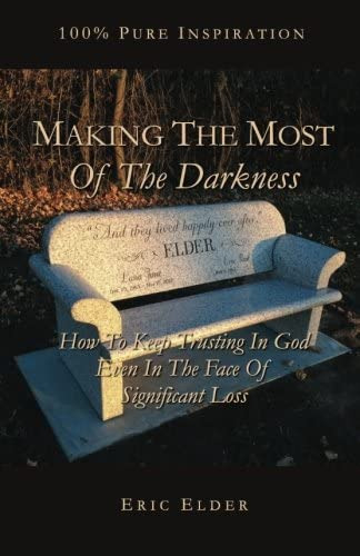 Making The Most Of The Darkness: How To Keep Trusting In God Even In The Face Of Loss, De Elder, Eric. Editorial Eric Elder Ministries, Tapa Blanda En Inglés