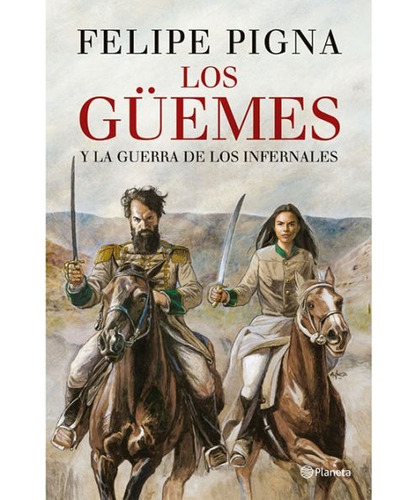 Los Guemes Y La Guerra De Los Infernales - Felipe Pigna 
