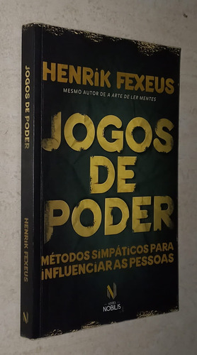 Jogos De Poder - Métodos Simpáticos Para Influenciar Pessoas - Henrik Fexeus (edit. Vozes Nobilis,2016) (Usado)