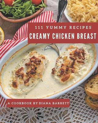 Libro 111 Yummy Creamy Chicken Breast Recipes : The Best ...