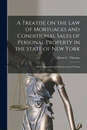 A Treatise On The Law Of Mortgages And Conditional Sales Of Personal Property In The State Of New..., De Thomas, Abner C. (abner Charles). Editorial Legare Street Pr, Tapa Blanda En Inglés