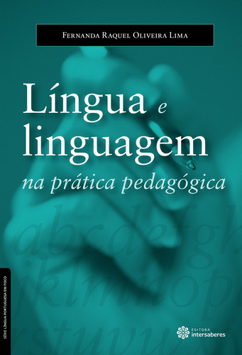 Língua e linguagem na prática pedagógica, de Lima, Fernanda Raquel Oliveira. Série Série Língua Portuguesa em Foco Editora Intersaberes Ltda., capa mole em português, 2014