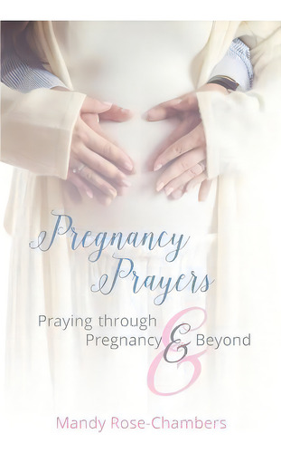 Pregnancy Prayers : Praying Through Pregnancy And Beyond, De Mandy Rose-chambers. Editorial Bronze Bow Publishing, Tapa Blanda En Inglés