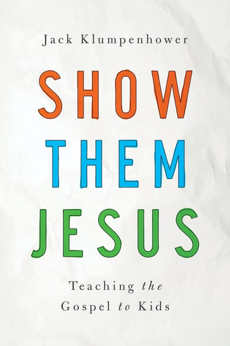 Libro: Show Them Jesus: Teaching The Gospel To Kids