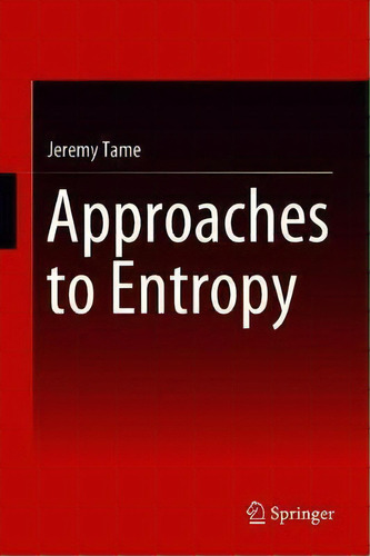 Approaches To Entropy, De Jeremy R. H. Tame. Editorial Springer Verlag Singapore, Tapa Dura En Inglés