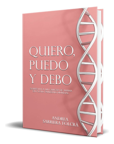 Libro Quiero, Puedo Y Debo [ Sobreviví A Un Cáncer] Original, De Andrea Sarriera Folcrà. Editorial Ae-2023-23003831, Tapa Blanda En Español, 2023