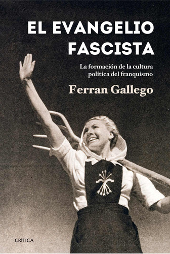 El evangelio fascista: La formación de la cultura política del franquismo (1930-1950), de Gallego, Ferran. Serie Contrastes Editorial Crítica México, tapa dura en español, 2014