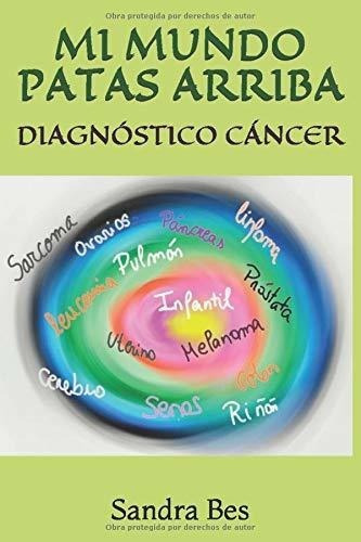 Mi Mundo Patas Arriba Diagnostico Cancer - Bes,.., de Bes, Sandra. Editorial Independently Published en español