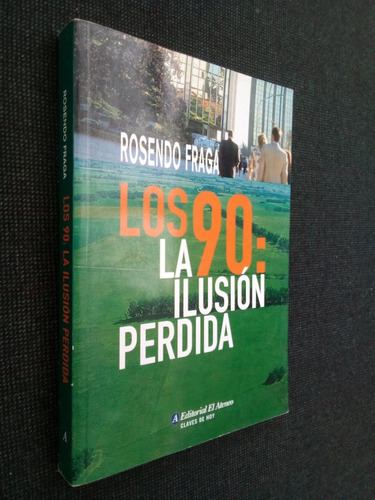 Los 90 La Ilusion Perdida Rosendo Fraga