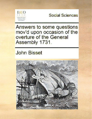 Answers To Some Questions Mov'd Upon Occasion Of The Overture Of The General Assembly 1731., De Bisset, John., Vol. 1. Editorial Gale Ecco Print Ed, Tapa Blanda En Inglés