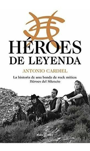 Héroes De Leyenda: La Historia De Una Banda De Rock Mítica: