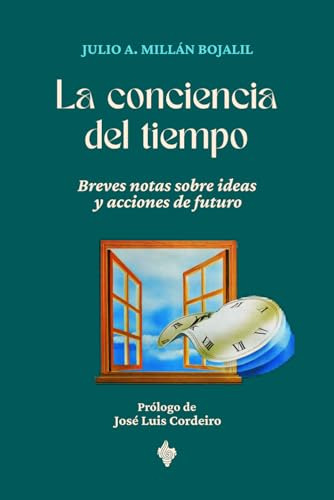 La Conciencia Del Tiempo: Breves Notas Sobre Ideas Y Acciones De Futuro, De Millán Bojalil, Julio A.., Vol. 1. Editorial Independently Published, Tapa Pasta Blanda, Edición 1 En Español, 2024