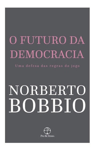 O Futuro Da Democracia: Uma Defesa Das Regras Do Jogo, De Bobbio, Norberto. Editora Paz E Terra, Capa Mole, Edição 15ª Edição - 2009 Em Português