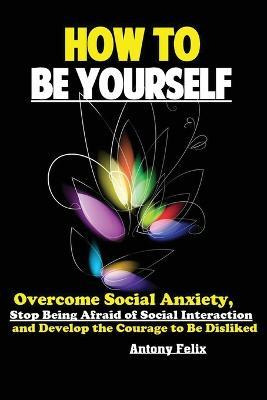 Libro How To Be Yourself : Overcome Social Anxiety, Stop ...