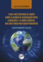 Comprar O que você gostaria de saber sobre o acordo de associação entre o Mercosul e a União Europeia, mas não tinha para quem perguntar: a questão ambiental explicada, de Ribeiro, Elisa de Sousa. Editorial E