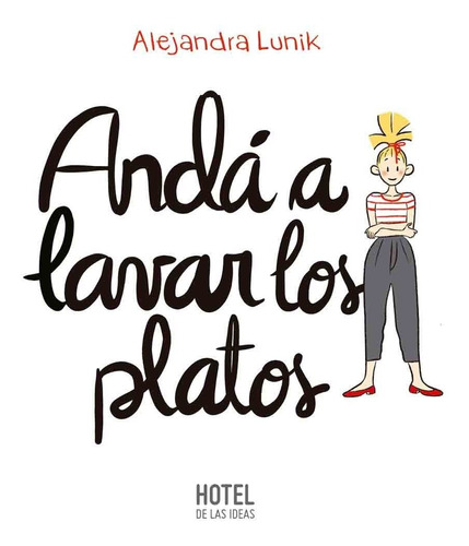 Andá A Lavar Los Platos - Alejandra Lunik Hotel De Las Ideas