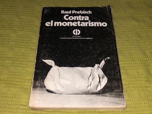 Contra El Monetarismo - Raúl Prebisch - El Cid