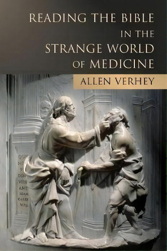 Reading The Bible In The Strange World Of Medicine, De Allen Verhey. Editorial William B Eerdmans Publishing Co, Tapa Blanda En Inglés