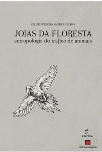 Joias Da Floresta: Antropologia Do Tráfico De Animais, De Velden, Felipe Ferreira Vander. Editora Edufscar - Universidade Federal De São Carlos, Capa Mole, Edição 1ª  Edição - 2018 Em Português