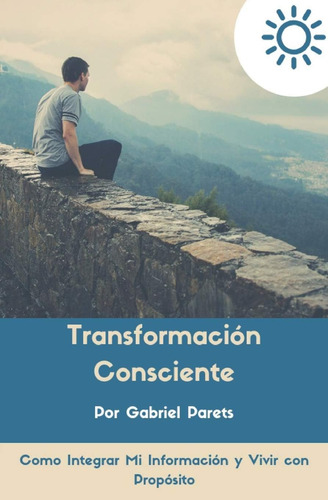 Libro: Transformación Consciente: Como Integrar Mi Informaci