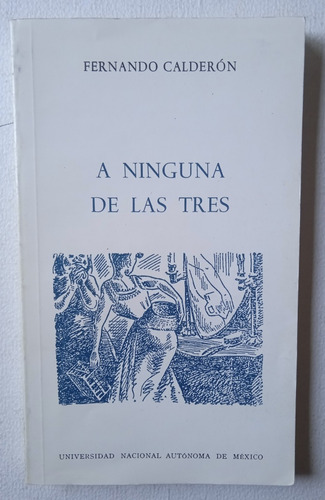 A Ninguna De Las Tres - Fernando Calderón. 