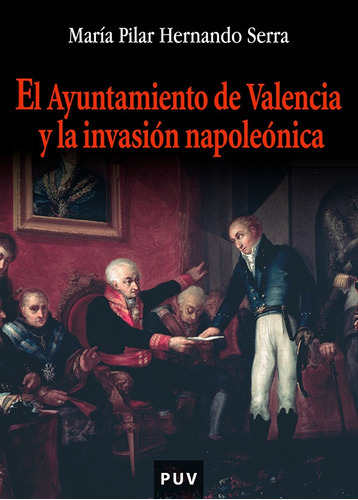 El Ayuntamiento De Valencia Y La Invasión Napoleónica, De María Pilar Hernando Serra. Editorial Publicacions De La Universitat De València, Tapa Blanda En Español, 2004