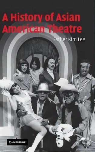 A History Of Asian American Theatre, De Esther Kim Lee. Editorial Cambridge University Press En Inglés