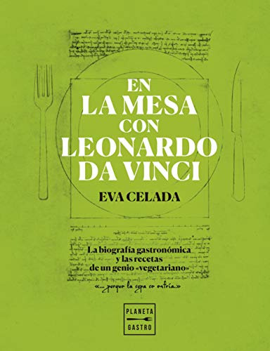 En La Mesa Con Leonardo Da Vinci: La Biografía Gastronómica