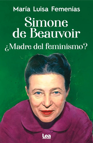 Simone De Beauvoir ¿madre Del Feminismo? - M.l. Femenias-lea