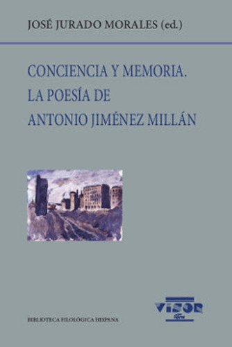 Conciencia Y Memoria . La Poesia De Antonio Jimenez Millan, De Jurado Morales Jose. Bib.filologica Hispana, Vol. 243. Editorial Visor, Tapa Blanda En Español, 2020