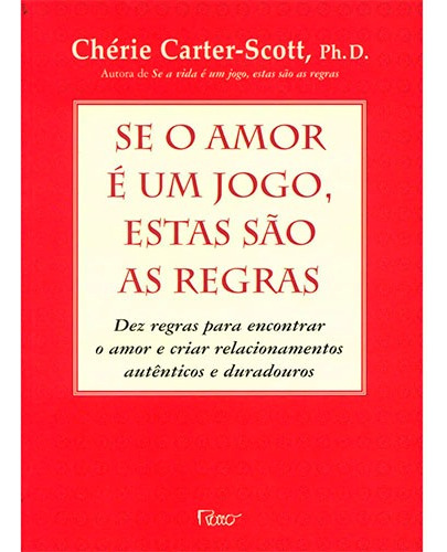 Se o amor é um jogo, estas são as regras: Dez regras regras para encontrar o amor e criar relacionamentos autênticos e duradouros, de Scott, Cherie Carter. Editora Rocco Ltda, capa mole em português, 2003