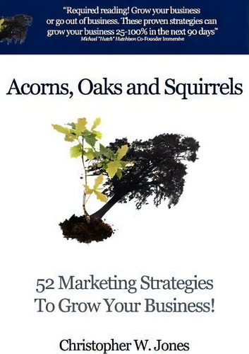 Acorns, Oaks And Squirrels: 52 Marketing Strategies To Grow Your Business!, De Christopher W Jones., Vol. 1. Editorial Old Inc Publishing, Tapa Blanda En Inglés