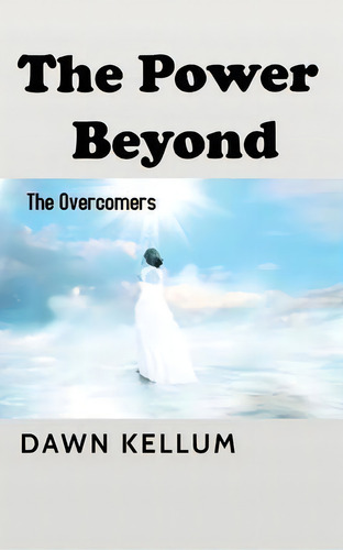 The Power Beyond : The Overcomers, De Dawn H Edwards-kellum. Editorial Indy Pub, Tapa Blanda En Inglés
