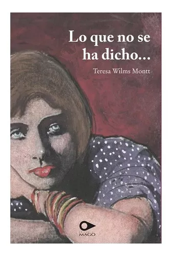 Lo Que No Se Ha Dicho, de Wilms Montt, Teresa. Editorial Mago Editores ...