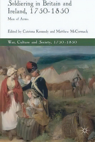 Soldiering In Britain And Ireland, 1750-1850, De M. Mccormack. Editorial Palgrave Macmillan, Tapa Dura En Inglés