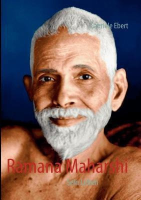 Ramana Maharshi : Sein Leben - Gabriele Ebert