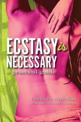 Ecstasy Is Necessary : A Practical Guide - Barbara Carrel...