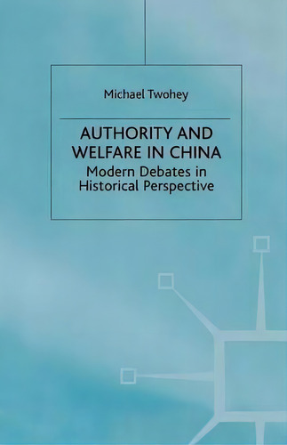 Authority And Welfare In China, De Michael Twohey. Editorial Palgrave Macmillan, Tapa Blanda En Inglés