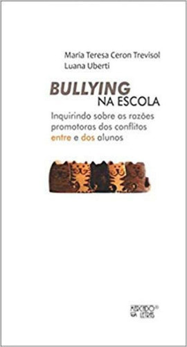 Bullying Na Escola: Inquirindo Sobre As Razões Promotoras Dos Conflitos Entre E Dos Alunos, De Trevisol, Maria Teresa Ceron. Editora Mercado De Letras, Capa Mole Em Português