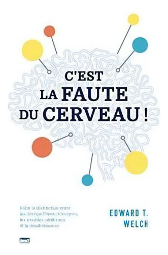 C'est La Faute Du Cerveau ! (blame It On The Brain?) : Faire La Distinction Entre Les D, De Edward T Welch. Editorial Unknown, Tapa Blanda En Francés