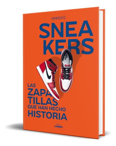 Libro Sneakers [ Las Zapatillas Que Han Hecho Historia ], De Kikikickz. Editorial Lunwerg Editores, Tapa Blanda En Español, 2023