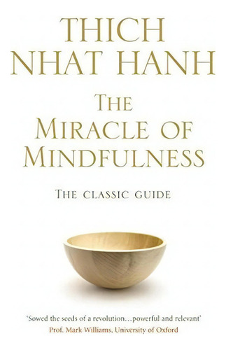 The Miracle Of Mindfulness The Classic Guide To Meditation, De Hanh, Thich N. Editorial Rider, Tapa Blanda En Inglés, 2008