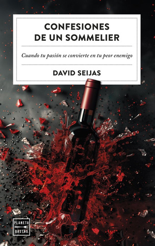 Confesiones De Un Sommelier: Cuando Tu Pasión Se Convierte En Tu Peor Enemigo, De David Seijas., Vol. 1. Editorial Planeta Gastro, Tapa Blanda En Español
