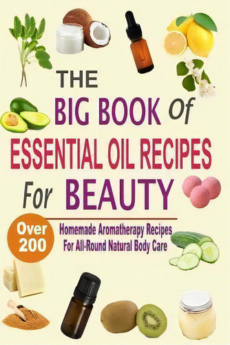 The Big Book Of Essential Oil Recipes For Beauty : Over 200 Homemade Aromatherapy Essential Oil R..., De Mel Hawley. Editorial Createspace Independent Publishing Platform, Tapa Blanda En Inglés, 2016