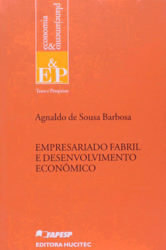 Empresariado fabril e desenvolvimento econômico, de Barbosa, Agnaldo de Sousa. Hucitec Editora Ltda., capa mole em português, 2006