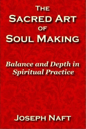 The Sacred Art Of Soul Making, De Joseph Naft. Editorial I F Publishing Company, Tapa Blanda En Inglés