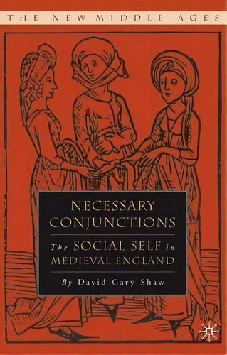 Necessary Conjunctions : The Social Self In Medieval Englan, De D. Shaw. Editorial Palgrave Usa En Inglés