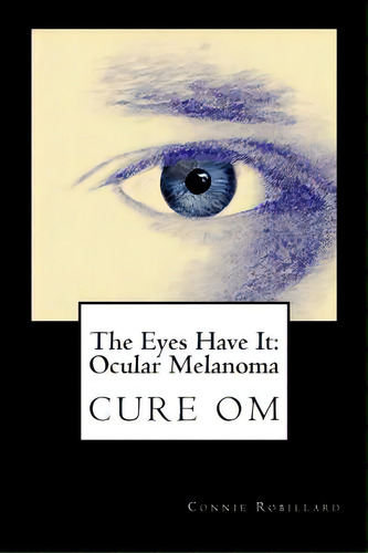 The Eyes Have It: Ocular Melanoma: Writings By Individuals Touched By Ocular Melanoma, De Robillard Ma, Nie. Editorial Createspace, Tapa Blanda En Inglés