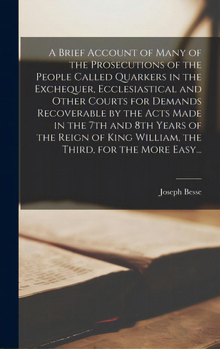 A Brief Account Of Many Of The Prosecutions Of The People Called Quarkers In The Exchequer, Eccle..., De Besse, Joseph 1683?-1757. Editorial Legare Street Pr, Tapa Dura En Inglés