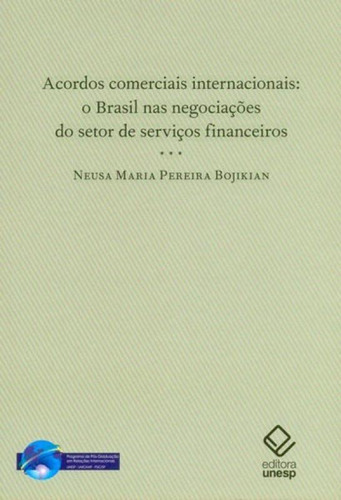 Acordos Comerciais Internacionais: O Brasil Nas Negociações Do Setor De Serviços Financeiros, De Bojikian, Neusa Maria Pereira. Editora Unesp, Capa Mole, Edição 1ª Edição - 2009 Em Português